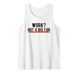 Work? Not a Big Fan Tank Top