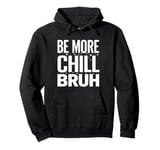 Be more chill bruh cool funny sarcastic urban hip hop Pullover Hoodie