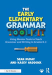 The Early Elementary Grammar Toolkit  Using Mentor Texts to Teach Grammar and Writing in Grades K2