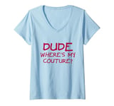 Womens Dude Where's My Couture Sarcastic Funny Saying V-Neck T-Shirt