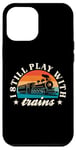 iPhone 12 Pro Max Model Railway I Still Play With Trains Locomotive Lover Case