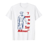 I Want To Be Your Milkman Vintage Humor Funny Cool Retro T-Shirt