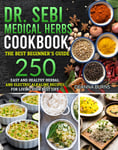 DR.SEBI:Medical Herbs Cookbook:: The best beginner's guide,250 easy and healthy herbal and electric alkaline recipes for living your best life.