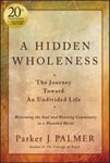 A Hidden Wholeness  The Journey Toward An Undivided Life, 20th Anniversary Edition