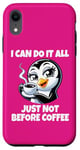 iPhone XR Can Do It All Just Not Before Coffee Addict Funny Penguin Case