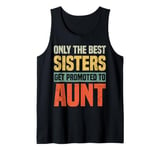 Only The Best Sisters Get Promoted To Aunt Funny Tank Top