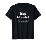 Hey Hamlet - Be More Chill | Funny T-Shirt