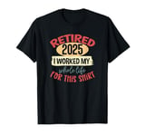 I Worked My Whole Life For This Happy Retirement 2025 T-Shirt