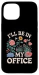 iPhone 15 For Flowers Lover Flower Garden Funny I’ll Be In My Office Case