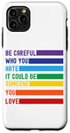 iPhone 11 Pro Max Be Careful Who You Hate It Could Be Someone You Love Case