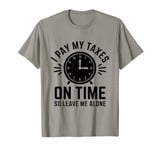 I Pay My Taxes On Time So Leave Me Alone CPA Accountant T-Shirt