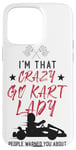 iPhone 15 Pro Max Go Kart Racing Vintage I'm That Crazy Go Kart Lady People Case