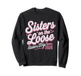 Sisters On The Loose Sisters Trip 2025 Vacation Lovers Sweatshirt