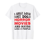 I Only Love My Dog, Horror Movies and Maybe Like 3 People T-Shirt