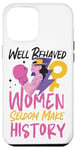 iPhone 12 Pro Max Feminist Well Behaved Women Seldom Make History Case