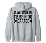 If You Need Me I'll Be In The Garage I Can't I Have Plans Zip Hoodie