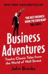 Business Adventures  Twelve Classic Tales from the World of Wall Street: The New York Times bestseller Bill Gates calls &#039;the best business book I&#039;ve ever read&#039;