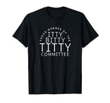 Itty Bitty Titty Committee Shirt Funny Womens Flat Boob Joke