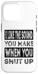 iPhone 16 Pro I Like The Sound You Make When You Shut Up Funny Introvert Case