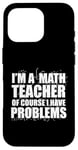 iPhone 16 Pro I'M A MATH TEACHER of course I have PROBLEMS Teaching Meme Case