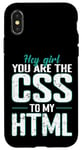 iPhone X/XS Hey Girl, You Are the CSS to My HTML Case