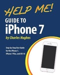 Createspace Independent Publishing Platform Professor Charles Hughes Help Me! Guide to the iPhone 7: Step-by-Step User for 7, 7 Plus, and iOS 10