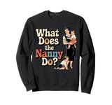 What Does the Nanny Do | Funny Nanny Sweatshirt