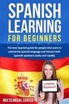 Spanish Learning for Beginners: The Best Spanish Guide for People Who Want to Control the Spanish Language and Interact with Spanish Speakers Easily a