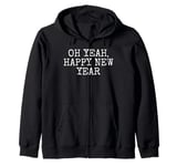 Oh Yeah Happy New Year, Sarcasm Funny Zip Hoodie