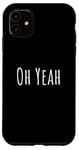 iPhone 11 Oh yeah, design for optimistic people. Oh yeah! Case