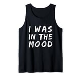 Funny People Quotes I was In The Mood Tank Top