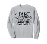 I'm Not Swearing Those Are My Workout Words - Gym Sweatshirt