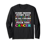 Fuck You Cancer In All Color Every Day Every Month Long Sleeve T-Shirt