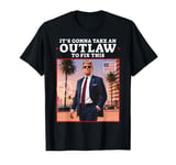 Trump 2024 It's Gonna Take an Outlaw HillBilly Felon to fix T-Shirt