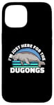 iPhone 15 I'm Just Here For The Dugongs Marine Mammal Sea Cow Case