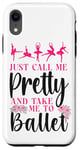 iPhone XR Ballet Dancer Dance Girl Ballerina Just Call Me Pretty And Case