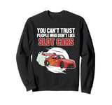 Can't Trust People Who Don't Like Slot Cars Slot Car Slot Car Sweatshirt