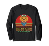 FUNNY DOG TSHIRT. EVERY SNACK YOU MAKE, EVERY MEAL YOU BAKE Long Sleeve T-Shirt