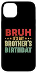 iPhone 14 Plus Bruh It's My Brother's Birthday Funny Sisters Brothers Case