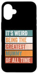 iPhone 16 Plus It’s Weird Being The Greatest Mummy Funny Mother Case