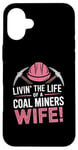 iPhone 16 Plus The Life Of A Coal Miners Wife Miner Mining Case