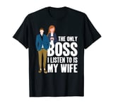 The Only Boss I Listen To Is My Wife Funny Married Husband T-Shirt