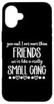 iPhone 16 Plus You & I are More Than Friends We're Like a Really Small Gang Case