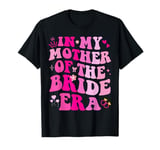 In My Mother Of The Bride Era Wedding Bachelorette Party T-Shirt