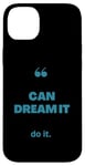 iPhone 14 Plus If You Can Dream It You Can Do It Case