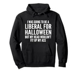 I Was Going To Be A Liberal For Halloween But My Head Pullover Hoodie