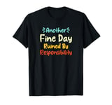 Another Fine Day Ruined By Responsibility T-Shirt