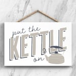 PUT THE KETTLE ON MODERN GREY TYPOGRAPHY HOME HUMOUR WOODEN HANGING PLAQUE