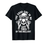 The Good Girl In Me Got Tired Of The Bullshit SKull Rose T-Shirt