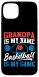 iPhone 15 Plus Basketball Bball Grandpa Grandpa Is My Name Basketball Is My Case